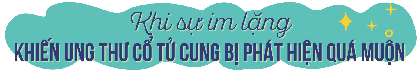 Khi sự im lặng khiến ung thư cổ tử cung bị phát hiện quá muộn