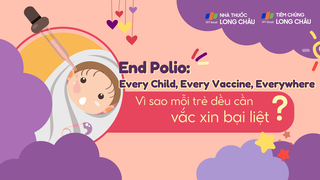 End Polio: Every Child, Every Vaccine, Everywhere - Vì sao mỗi trẻ đều cần vắc xin bại liệt?