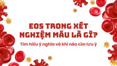 EOS trong xét nghiệm máu là gì? Tìm hiểu ý nghĩa và khi nào cần lưu ý