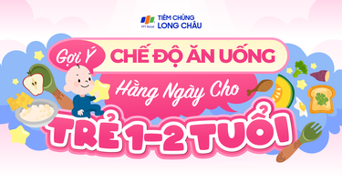 Gợi ý chế độ ăn uống hàng ngày cho trẻ 1 - 2 tuổi
