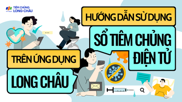 Hướng dẫn sử dụng Sổ tiêm chủng điện tử trên ứng dụng Long Châu