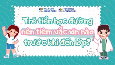 Trẻ tiền học đường nên tiêm vắc xin nào trước khi đến lớp?