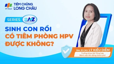 Lỡ lịch tiêm, sinh con rồi có tiêm HPV được không?