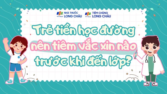 Trẻ tiền học đường nên tiêm vắc xin nào trước khi đến lớp?
