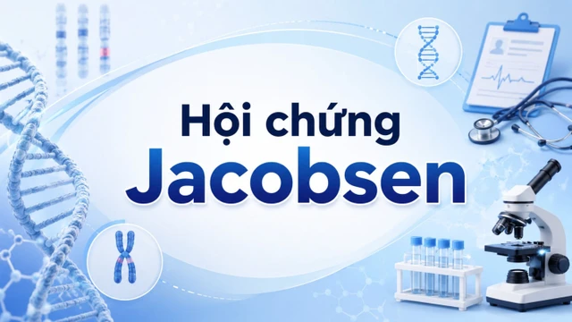 Hội chứng Jacobsen: Dấu hiệu, nguyên nhân, phương pháp chẩn đoán, điều trị và phòng ngừa