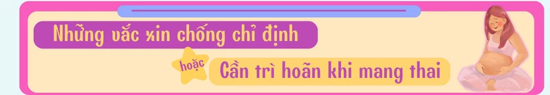 phu-nu-mang-thai-tuyet-doi-khong-duoc-tiem-bat-ky-vac-xin-nao-3.png
